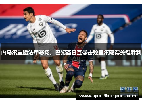 内马尔重返法甲赛场，巴黎圣日耳曼击败里尔取得关键胜利