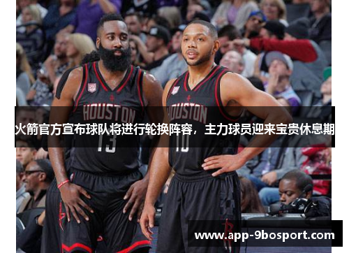 火箭官方宣布球队将进行轮换阵容，主力球员迎来宝贵休息期