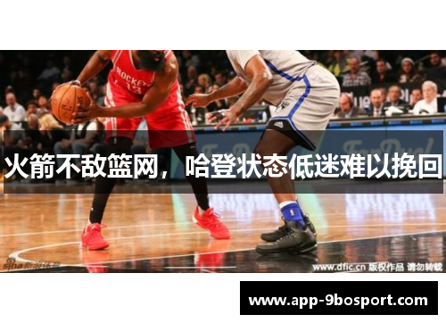 火箭不敌篮网，哈登状态低迷难以挽回
