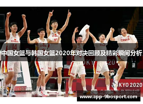 中国女篮与韩国女篮2020年对决回顾及精彩瞬间分析